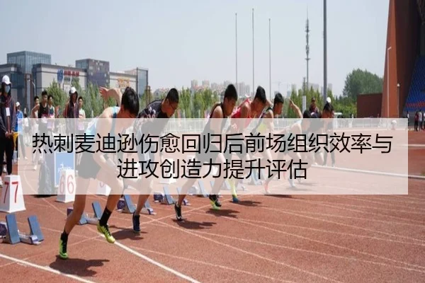 热刺麦迪逊伤愈回归后前场组织效率与进攻创造力提升评估
