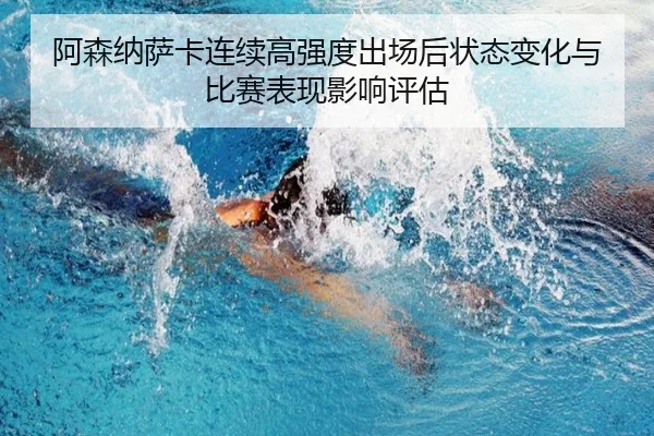 阿森纳萨卡连续高强度出场后状态变化与比赛表现影响评估